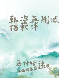 韩漫无删减无遮挡软件