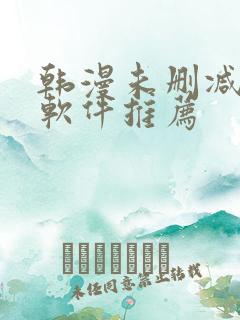 韩漫未删减版的软件推荐 韩漫未删减版的软件推荐