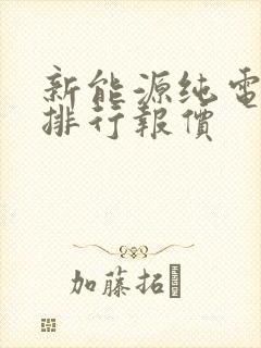 新能源纯电汽车排行报价