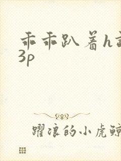 乖乖趴着h调教3p