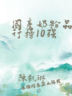 国产奶粉品牌排行榜10强 国产奶粉品牌排行榜10强