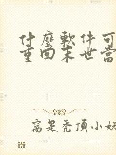 什么软件可以看重回末世当大佬漫画免费 什么软件可以看重回末世当大佬漫画免费