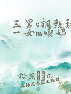三男s调教玩弄一女m吃奶