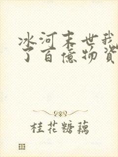 冰河末世我囤积了百亿物资全文txt