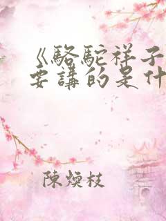 《骆驼祥子》主要讲的是什么