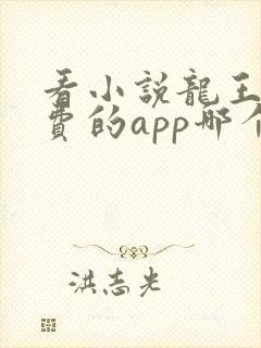 看小说龙王令免费的app哪个好
