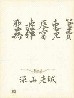 圣墟辰东笔趣阁无弹窗免费阅读