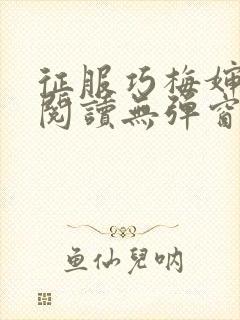 征服巧梅婶全文阅读无弹窗笔趣阁 征服巧梅婶全文阅读无弹窗笔趣阁