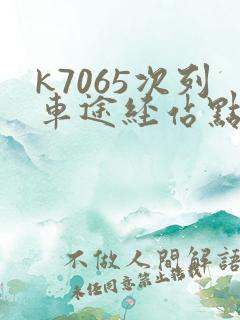 k7065次列车途经站点时刻表