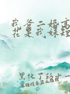 我爸二婚高冷校花是我妹短剧后续 我爸二婚高冷校花是我妹短剧后续