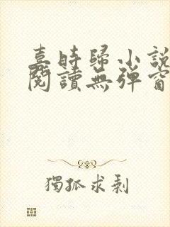 喜时归小说免费阅读无弹窗