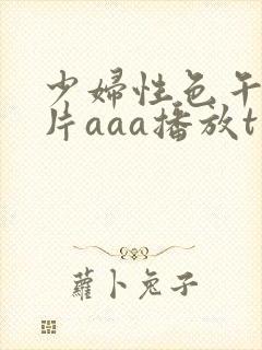 少妇性色午夜淫片aaa播放t