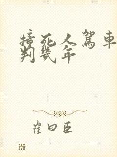 撞死人驾车逃逸判几年