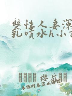 双性人妻浑圆大乳喷水h小说
