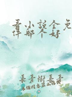 看小说全免费软件哪个好 看小说全免费软件哪个好
