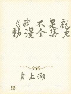 《我不是戏神》动漫全集免费观看