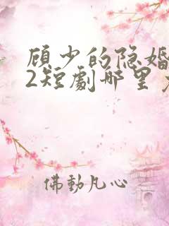 顾少的隐婚罪妻2短剧哪里免费看