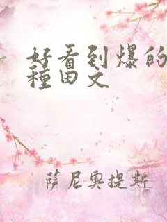 好看到爆的古言种田文 好看到爆的古言种田文