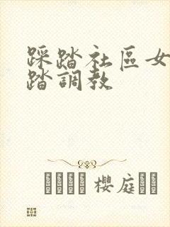 踩踏社区女王踩踏调教