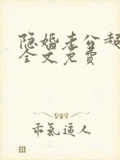 隐婚老公超给力全文免费 隐婚老公超给力全文免费