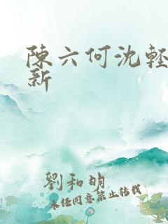 陈六何沈轻舞更新