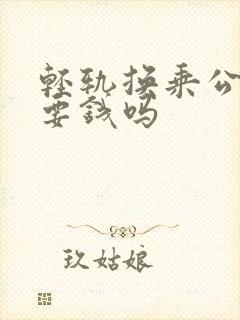 轻轨换乘公交车要钱吗