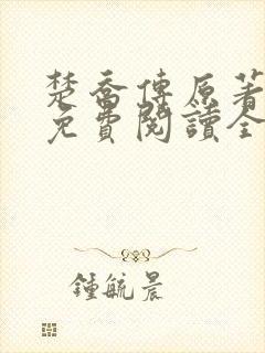 楚乔传原著小说免费阅读全文 楚乔传原著小说免费阅读全文