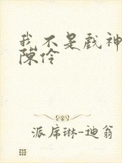 我不是戏神中的陈伶