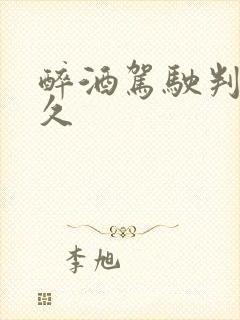 醉酒驾驶判刑多久 醉酒驾驶判刑多久