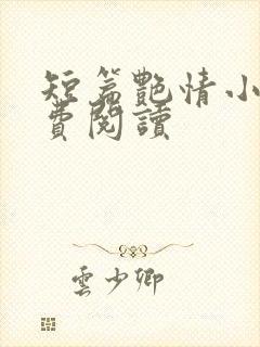 短篇艳情小说免费阅读