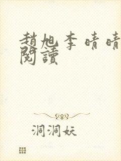赵旭李晴晴免费阅读 赵旭李晴晴免费阅读