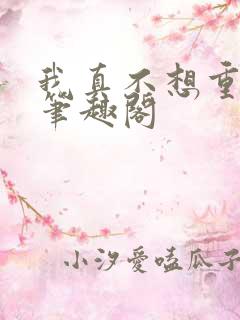 我真不想重生啊笔趣阁