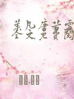 叶凡唐若雪小说全文免费阅读最新章节笔趣阁