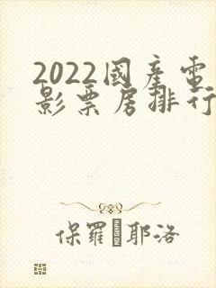 2022国产电影票房排行榜前十名