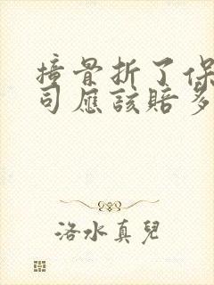 撞骨折了保险公司应该赔多少钱
