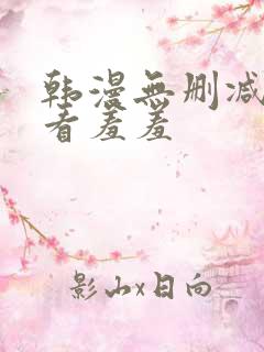 韩漫无删减免费看羞羞