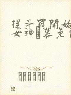 从斗罗开始俘获女神鞪慕免费完本