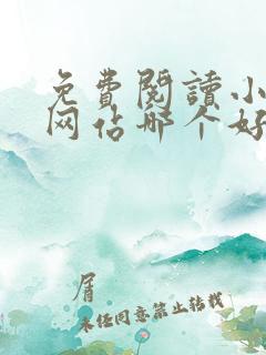 免费阅读小说的网站哪个好用