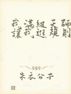 我满级天师,你让我进规则怪谈?