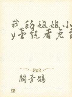 我的姐姐小说by旁观者免费阅读全文 我的姐姐小说by旁观者免费阅读全文