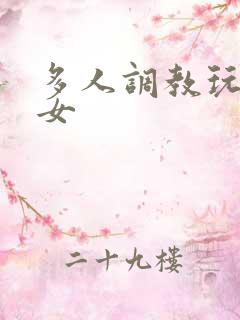 多人调教玩弄一女