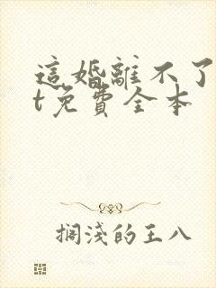 这婚离不了txt免费全本 这婚离不了txt免费全本
