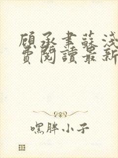 顾承聿苏浅浅免费阅读最新章节更新内容