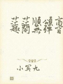 茫茫顺颂商祺笔趣阁无弹窗