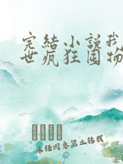 完结小说我在末世疯狂囤物资 完结小说我在末世疯狂囤物资