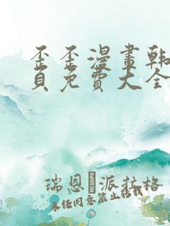 歪歪漫画韩漫首页免费大全无删减 歪歪漫画韩漫首页免费大全无删减
