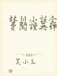 林川小说全文免费阅读无弹窗