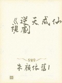 《逆天成仙》电视剧 《逆天成仙》电视剧