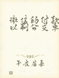 微信的付款码可以刷公交车吗