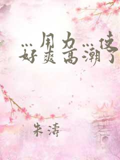 …用力…使劲…好爽高潮了